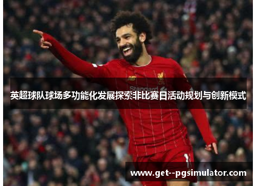 英超球队球场多功能化发展探索非比赛日活动规划与创新模式