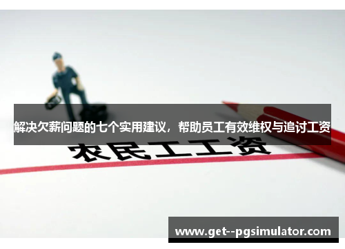 解决欠薪问题的七个实用建议，帮助员工有效维权与追讨工资