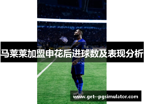 马莱莱加盟申花后进球数及表现分析