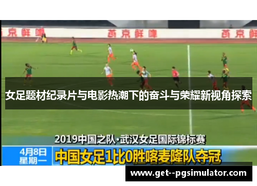 女足题材纪录片与电影热潮下的奋斗与荣耀新视角探索