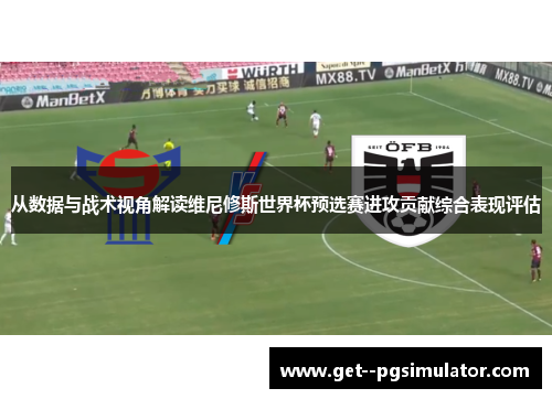 从数据与战术视角解读维尼修斯世界杯预选赛进攻贡献综合表现评估