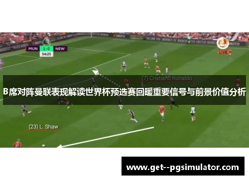 B席对阵曼联表现解读世界杯预选赛回暖重要信号与前景价值分析 B席对阵曼联表现解读世界杯预选赛回暖重要信号与前景价值分析