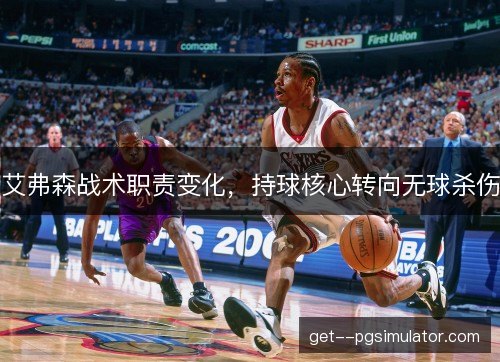 艾弗森战术职责变化，持球核心转向无球杀伤